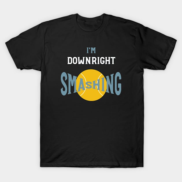 I'm Downright Smashing T-Shirt by whyitsme